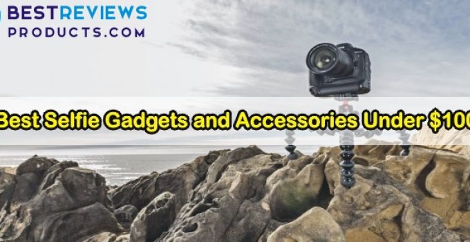 10 Best Selfie Gadgets and Accessories Under $100 – 2024 Guide